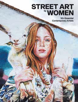 Diego López, Diego Lopez, Diego López - Street Art by Women: 50+ Essential Contemporary Artists, Inbunden