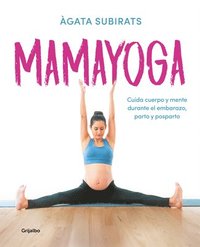 bokomslag Mamayoga: Cuida Cuerpo Y Mente Durante El Embarazo, Parto Y Posparto / Momyoga: Take Care of Mind and Body Through Pregnancy, Birth, and Postpartum