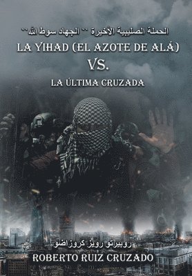 bokomslag La Yihad "el Azote de Alá" vs. La última Cruzada