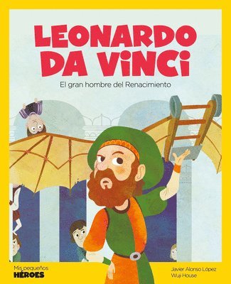 Leonardo Da Vinci: El Gran Genio del Renacimiento Cuentos Para Niños Para Conocer a Los Grandes Personajes de la Historia Y Los Valores Que Los Inspir