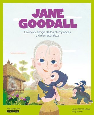 Jane Goodall: La Mejor Amiga de Los Chimpancés Y de la Naturaleza Cuentos Para Niños Para Conocer a Los Grandes Personajes de la Historia Y Los Valore
