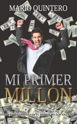 Mi Primer Millon: Una historia real de como pasar de tener deudas a ganar tú primer millón en poco tiempo. El exito existe y si te anima 1