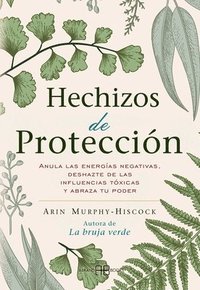 bokomslag Hechizos de Protección: Anula Las Energías Negativas, Deshazte de Las Influencias Tóxicas Y Abraza Tu Poder