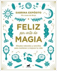 bokomslag Feliz Por Arte de Magia: Rituales Naturales Y Sencillos Para Mejorar Tu Vida / M Agically Happy: Simple, Natural Rituals to Improve Your Life