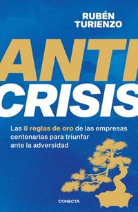 bokomslag Anticrisis: Las 8 Reglas de Oro de Las Empresas Centenarias Para Triunfar Ante La Adversidad / Anticrisis. Eight Golden Rules from Century-Old Businesses