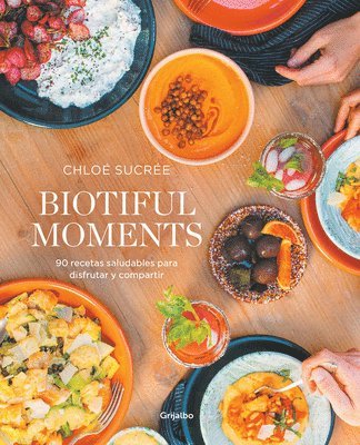 Chloé Sucrée - Biotiful Moments: 90 Recetas Saludables Para Disfrutar Y Compartir / Biotiful Moments. 90 Healthy Recipes to Enjoy and Share, Häftad