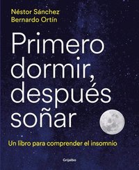 bokomslag Primero Dormir, Después Soñar: Un Libro Para Combatir El Insomnio / First Sleep, Then Dream: A Book to Fight Insomnia