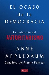 bokomslag El Ocaso De La Democracia: La Seduccion Del Autoritarismo / Twilight Of Democrac  Y: The Seductive Lure Of Authoritarianism