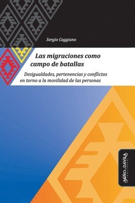 bokomslag Las migraciones como campo de batallas: Desigualdades, pertenencias y conflictos en torno a la movilidad de las personas