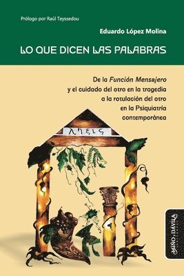 bokomslag Lo que dicen las palabras: De la Función Mensajero y el cuidado del otro en la tragedia a la rotulación del otro en la Psiquiatría contemporánea