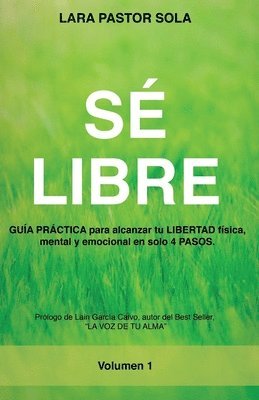 bokomslag Sé Libre: GUÍA PRÁCTICA para alcanzar tu LIBERTAD física, mental y emocional en solo 4 PASOS.