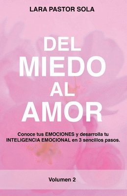 Del Miedo Al Amor: Conoce tus EMOCIONES y desarrolla tu INTELIGENCIA EMOCIONAL en 3 sencillos pasos. 1