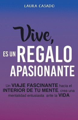 bokomslag Vive, es un regalo apasionante: Un viaje fascinante hacia el interior de tu mente, crea una mentalidad entusiasta ante la vida