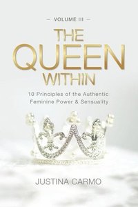 bokomslag The Queen Within: 10 Principles of the Authentic Feminine Power & Sensuality