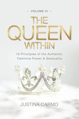 The Queen Within: 10 Principles of the Authentic Feminine Power & Sensuality 1