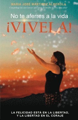 bokomslag No te aferres a la vida ¡VIVELA!: La felicidad esta en la libertad, y la libertad en el coraje