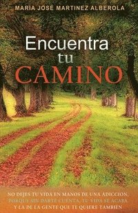 bokomslag Encuentra TU CAMINO: No dejes tu vida en manos de una adicción, porque sin darte cuenta, tu vida se acaba y la de la gente que te quiere también.