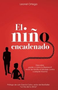 bokomslag El niño encadenado: Descubre. ¿quién y cómo lo liberaron? Amor de familia el blindaje contra cualquier trauma.