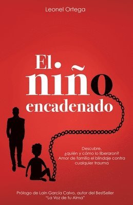 El niño encadenado: Descubre. ¿quién y cómo lo liberaron? Amor de familia el blindaje contra cualquier trauma. 1