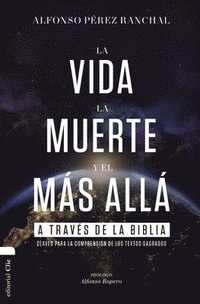 bokomslag La Vida, La Muerte Y El Más Allá a Través de la Biblia: Claves Para La Comprensión de Los Textos Sagrados