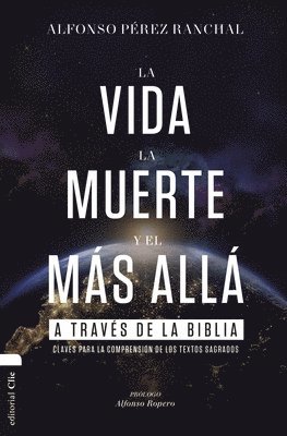 bokomslag La Vida, La Muerte Y El Más Allá a Través de la Biblia: Claves Para La Comprensión de Los Textos Sagrados
