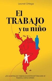 bokomslag El TRABAJO y tu niño: ¿Te ausentas por mejoras económicas? Descubre el trauma y como evitarlo