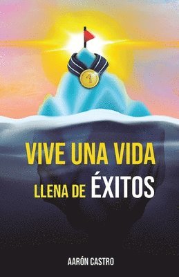 bokomslag Vive una vida llena de éxitos: Una guía detallada, basada en años de investigación, descubriendo los comportamientos, secretos, rutinas y hábitos que