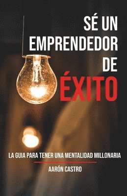 bokomslag Sé emprendedor de éxito: La guía para tener una mentalidad millonaria