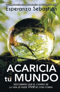 bokomslag Acaricia Tu Mundo: Descubrirás que el camino de la vida se puedes vivir de otra forma