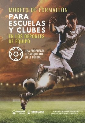 bokomslag Modelo de formación para escuelas y clubes en los deportes de equipo: Una propuesta desarrollada en el fútbol