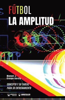 bokomslag Fútbol. La amplitud: Concepto y 50 tareas para su entrenamiento