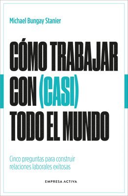 Michael Bungay Stanier - Cómo Trabajar Con (Casi) Todo El Mundo, Häftad