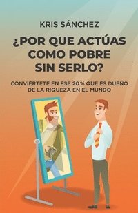 bokomslag ¿Por qué actúas como pobre sin serlo?: Conviértete en ese 20 % que es dueño de la riqueza en el mundo