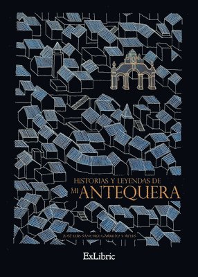 Historias y leyendas de mi Antequera