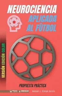 bokomslag Neurociencia aplicada al fútbol. Propuesta práctica: Concepto y 100 tareas para su entrenamiento (Versión Edición Color)