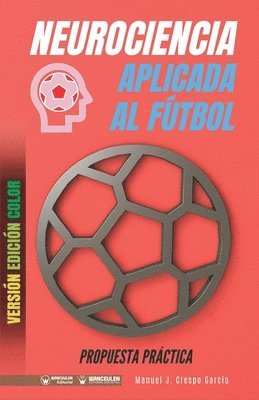 Manuel J. Crespo García - Neurociencia aplicada al fútbol. Propuesta práctica: Concepto y 100 tareas para su entrenamiento (Versión Edición Color), Häftad
