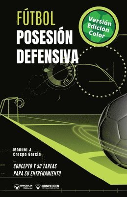 Fútbol. Posesión defensiva: Concepto y 50 tareas para su entrenamiento (Versión Edición Color)