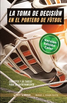 La toma de decisión en el portero de fútbol: Concepto y 50 tareas para su entrenamiento (Versión Edición Color) 1
