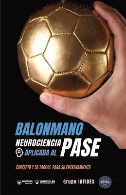 Balonmano. Neurociencia aplicada al pase: Concepto y 50 tareas para su entrenamiento