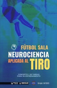 bokomslag Fútbol sala. Neurociencia aplicada al tiro: Concepto y 50 tareas para su entrenamiento