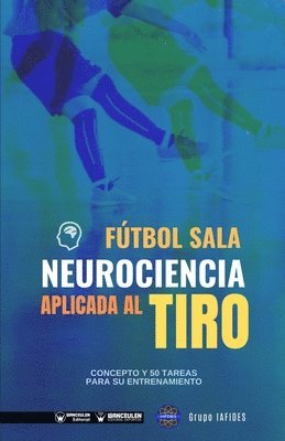 Grupo Iafides - Fútbol sala. Neurociencia aplicada al tiro: Concepto y 50 tareas para su entrenamiento, Häftad