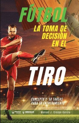 bokomslag Fútbol. La toma de decisión en el tiro: Concepto y 50 tareas para su entrenamiento