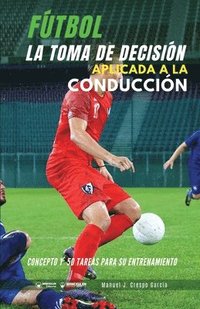 bokomslag Fútbol. La toma de decisión aplicada a la conducción: Concepto y 50 tareas para su entrenamiento