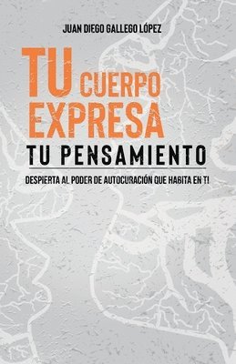 bokomslag Tu cuerpo expresa tu pensamiento: Despierta al poder de autosanación que habita en ti