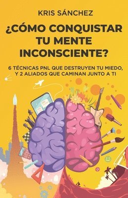 bokomslag ¿Cómo conquistar tu mente inconsciente?: Seis técnicas PNL que destruyen tu miedo, y dos aliados que caminan junto a ti