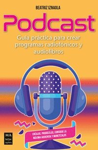 bokomslag Podcast: Guía Práctica Para Crear Programas Radiofónicos Y Audiolibros