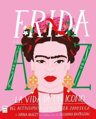 Frida de la A A La Z: La Vida de Un Icono del Activismo a la Cultura Zapoteca 1