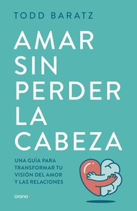 bokomslag Amar Sin Perder La Cabeza