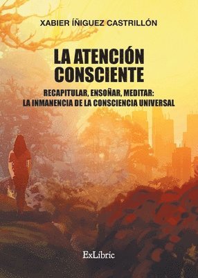 bokomslag La atención consciente. Recapitular, ensoñar, meditar: la inmanencia de la consciencia universal