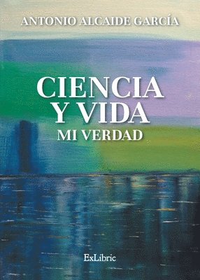 Antonio Alcaide García - Ciencia y vida. Mi verdad, Häftad